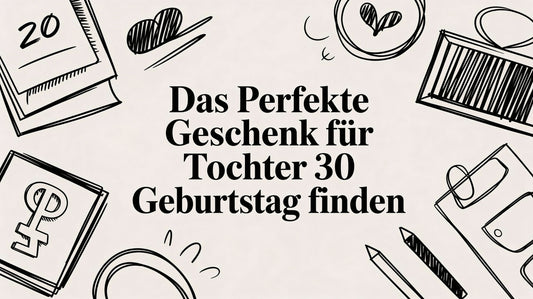Das perfekte Geschenk für Tochter 30 Geburtstag finden